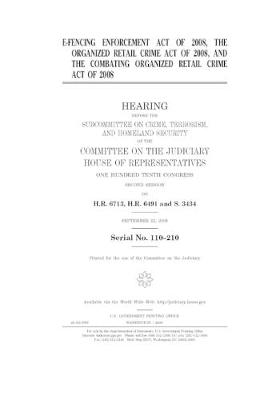 Book cover for E-Fencing Enforcement Act of 2008, the Organized Retail Crime Act of 2008, and the Combating Organized Retail Crime Act of 2008