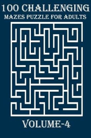 Cover of 100 Challenging Mazes Puzzle For Adults, Volume-4