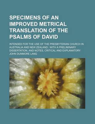 Book cover for Specimens of an Improved Metrical Translation of the Psalms of David; Intended for the Use of the Presbyterian Church in Australia and New Zealand with a Preliminary Dissertation, and Notes, Critical and Explanatory