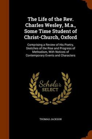 Cover of The Life of the REV. Charles Wesley, M.A., Some Time Student of Christ-Church, Oxford