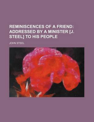 Book cover for Reminiscences of a Friend; Addressed by a Minister [J. Steel] to His People