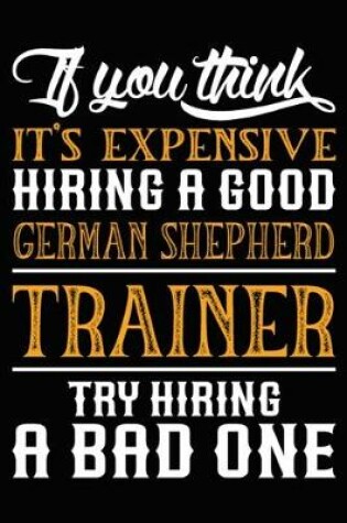 Cover of If you think it's expensive Hiring a good German Shepherd Trainer Try Hiring A Bad One