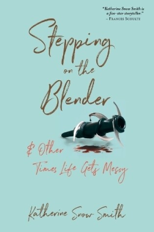 Cover of Stepping on the Blender & Other Times Life Gets Messy