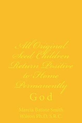 Cover of All Original Seed Children Return Positive to Home Permanently