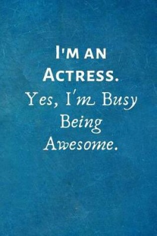 Cover of I'm an Actress. Yes, I'm Busy Being Awesome.