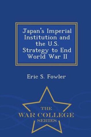 Cover of Japan's Imperial Institution and the U.S. Strategy to End World War II - War College Series