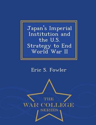 Book cover for Japan's Imperial Institution and the U.S. Strategy to End World War II - War College Series