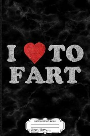 Cover of I Love to Fart Composition Notebook