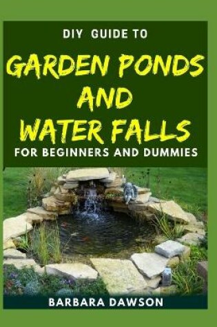 Cover of DIY Guide To Garden Ponds and Water Falls for Beginners and Dummies