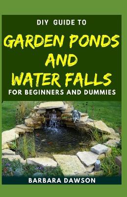 Book cover for DIY Guide To Garden Ponds and Water Falls for Beginners and Dummies