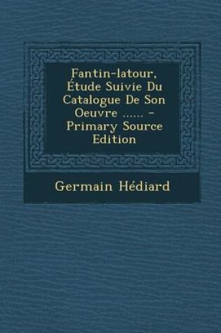 Cover of Fantin-latour, Etude Suivie Du Catalogue De Son Oeuvre ......