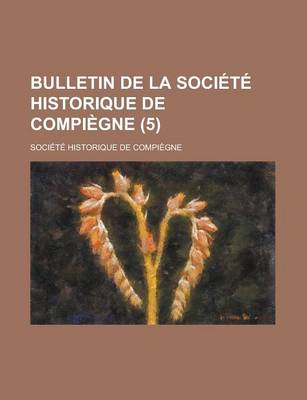 Book cover for Bulletin de La Societe Historique de Compiegne (5)