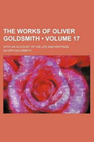 Cover of The Works of Oliver Goldsmith (Volume 17); With an Account of His Life and Writings