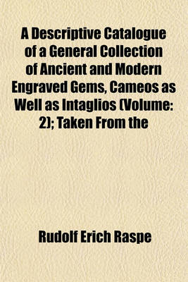 Book cover for A Descriptive Catalogue of a General Collection of Ancient and Modern Engraved Gems, Cameos as Well as Intaglios (Volume