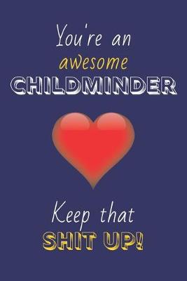 Book cover for You're An Awesome Childminder Keep That Shit Up!