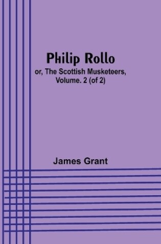 Cover of Philip Rollo; or, the Scottish Musketeers, Vol. 2 (of 2)