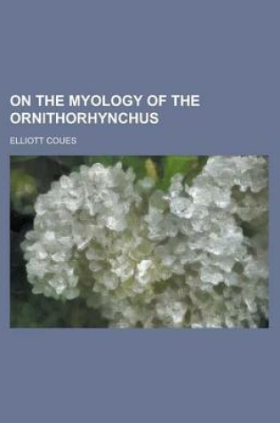 Cover of On the Myology of the Ornithorhynchus