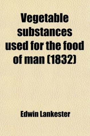 Cover of Vegetable Substances Used for the Food of Man