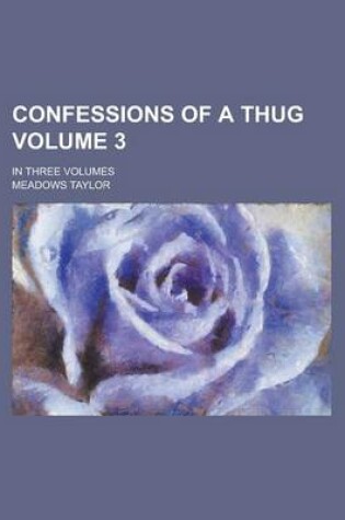 Cover of Confessions of a Thug; In Three Volumes Volume 3