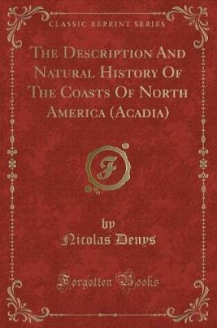 Cover of The Description and Natural History of the Coasts of North America (Acadia) (Classic Reprint)