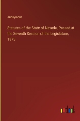 Cover of Statutes of the State of Nevada, Passed at the Seventh Session of the Legislature, 1875