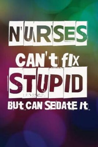 Cover of Nurses Can't Fix Stupid But We Can Sedate It