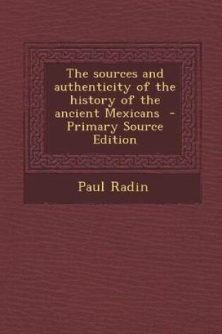 Cover of The Sources and Authenticity of the History of the Ancient Mexicans - Primary Source Edition