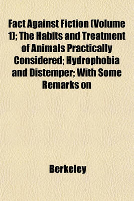 Book cover for Fact Against Fiction (Volume 1); The Habits and Treatment of Animals Practically Considered; Hydrophobia and Distemper; With Some Remarks on