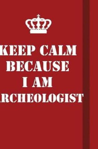 Cover of Keep Calm Because I Am Archeologist