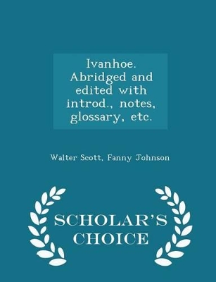 Book cover for Ivanhoe. Abridged and Edited with Introd., Notes, Glossary, Etc. - Scholar's Choice Edition