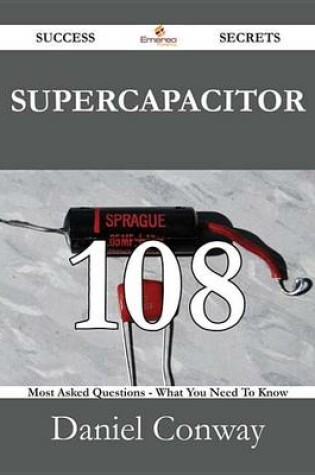 Cover of Supercapacitor 108 Success Secrets - 108 Most Asked Questions on Supercapacitor - What You Need to Know
