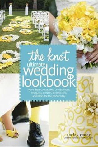 Cover of Knot Ultimate Wedding Lookbook, The: More Than 1,000 Cakes, Centerpieces, Bouquets, Dresses, Decorations, and Ideas F or the Perfect Day
