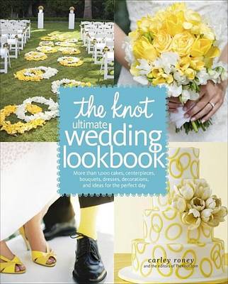 Book cover for Knot Ultimate Wedding Lookbook, The: More Than 1,000 Cakes, Centerpieces, Bouquets, Dresses, Decorations, and Ideas F or the Perfect Day