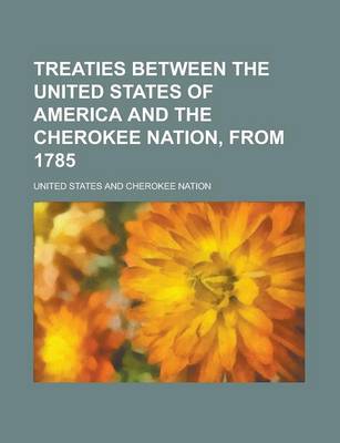 Book cover for Treaties Between the United States of America and the Cherokee Nation, from 1785