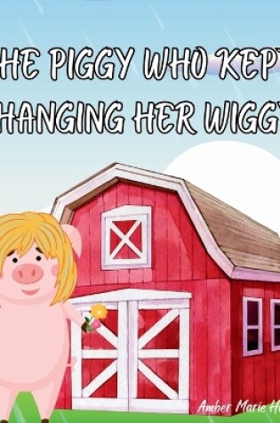 Cover of The Piggy Who Kept Changing Her Wiggy!