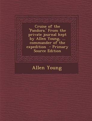 Book cover for Cruise of the 'Pandora.' from the Private Journal Kept by Allen Young, ... Commander of the Expedition - Primary Source Edition