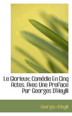 Book cover for Le Glorieux; Com Die En Cinq Actes. Avec Une Preface Par Georges D'Heylli