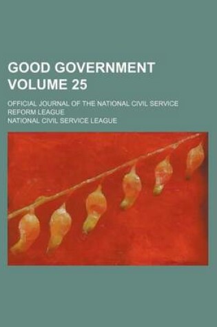 Cover of Good Government Volume 25; Official Journal of the National Civil Service Reform League