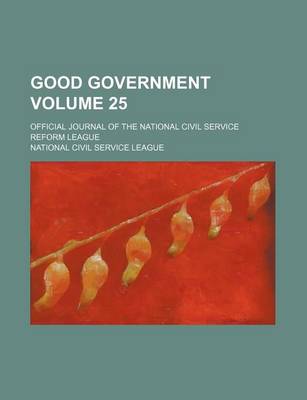 Book cover for Good Government Volume 25; Official Journal of the National Civil Service Reform League