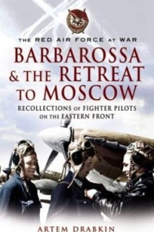 Cover of Red Air Force at War Barbarossa and the Retreat to Moscow: Recollections of Soviet Fighter Pilots on the Eastern Front