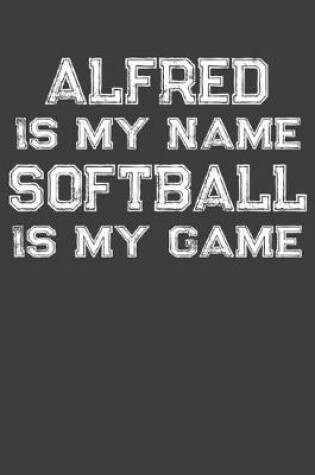 Cover of Alfred Is My Name Softball Is My Game