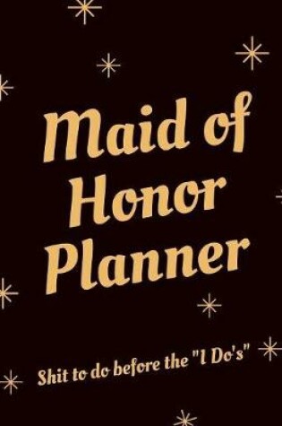 Cover of Maid Of Honor Planner Shit To Do Before The I Do's