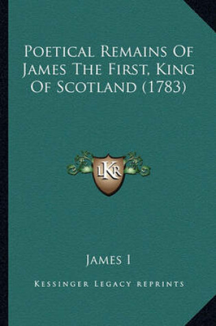 Cover of Poetical Remains of James the First, King of Scotland (1783)Poetical Remains of James the First, King of Scotland (1783)