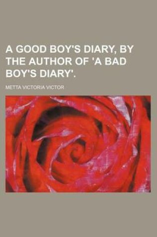 Cover of A Good Boy's Diary, by the Author of 'a Bad Boy's Diary'.