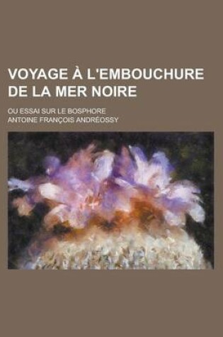 Cover of Voyage A L'Embouchure de La Mer Noire; Ou Essai Sur Le Bosphore