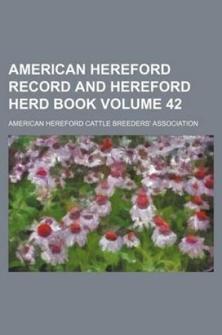 Cover of American Hereford Record and Hereford Herd Book Volume 42