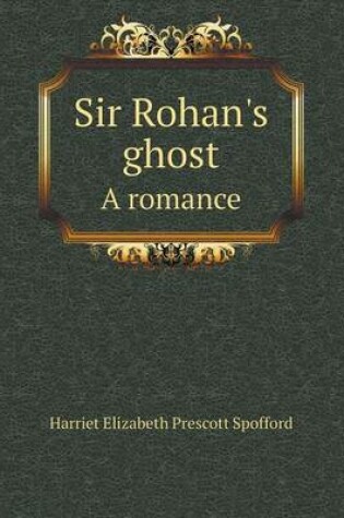 Cover of Sir Rohan's ghost A romance