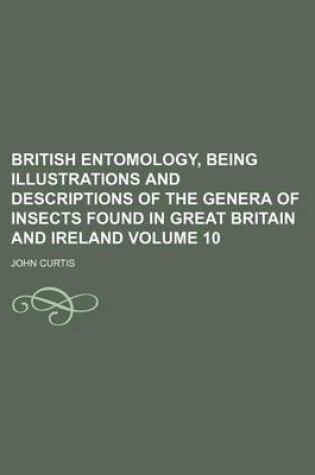Cover of British Entomology, Being Illustrations and Descriptions of the Genera of Insects Found in Great Britain and Ireland Volume 10