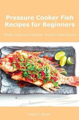 Cover of Pressure Cooker Fish Recipes for Beginners