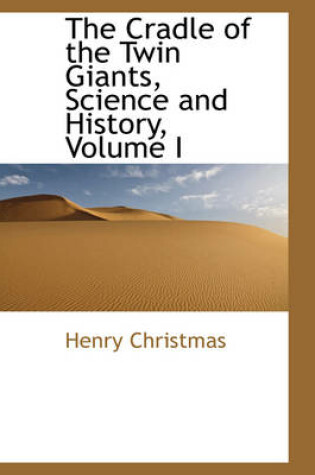 Cover of The Cradle of the Twin Giants, Science and History, Volume I